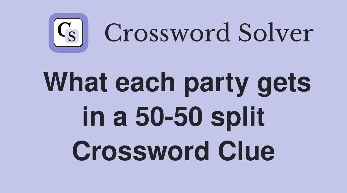 What each party gets in a 50-50 split Crossword Clue