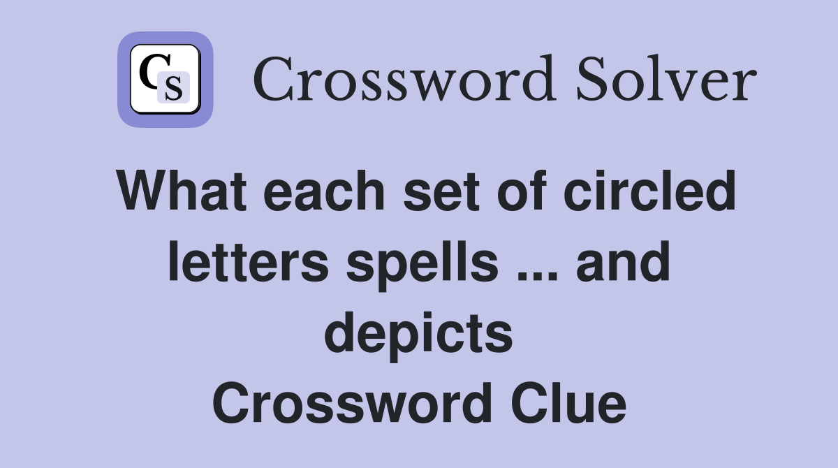 What each set of circled letters spells ... and depicts Crossword Clue