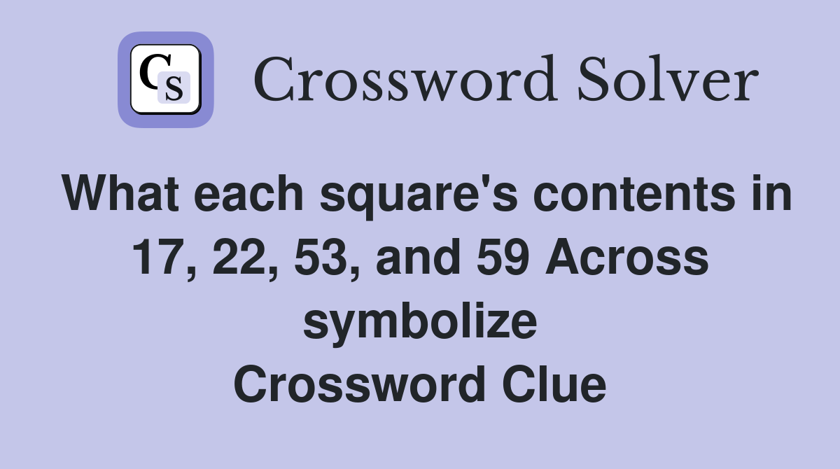What each square's contents in 17, 22, 53, and 59 Across symbolize Crossword Clue
