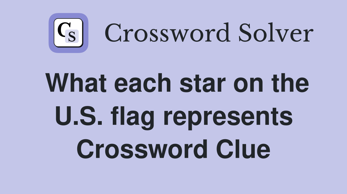 What each star on the U.S. flag represents Crossword Clue
