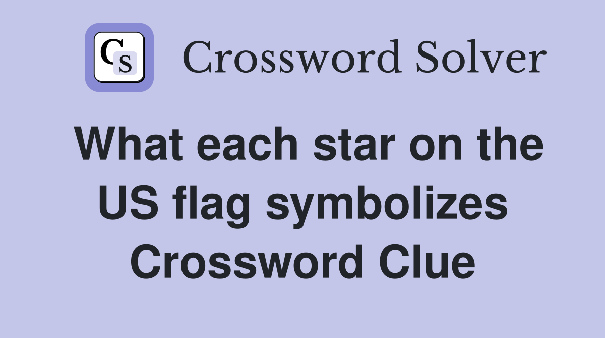 What each star on the US flag symbolizes Crossword Clue
