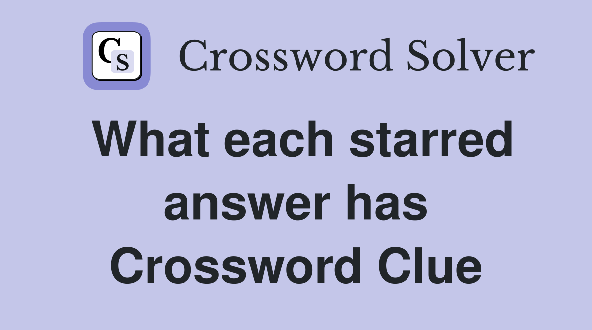 What each starred answer has Crossword Clue