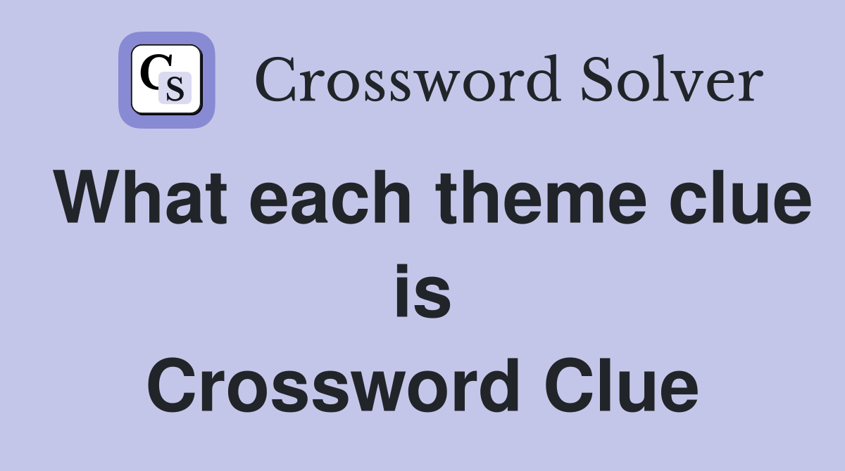 What each theme clue is Crossword Clue