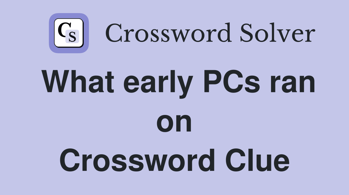 What early PCs ran on Crossword Clue