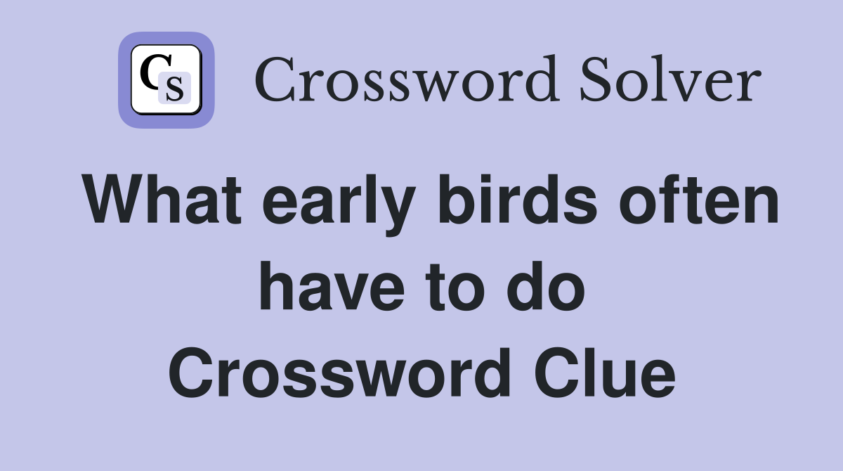 What early birds often have to do Crossword Clue