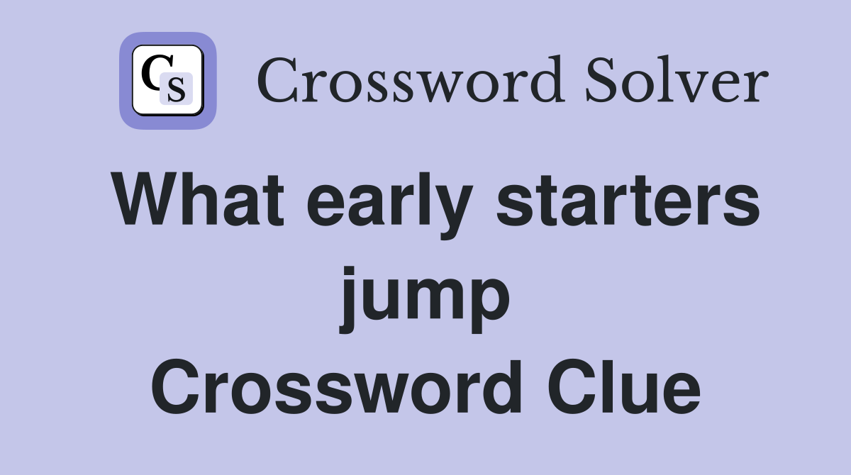 What early starters jump Crossword Clue