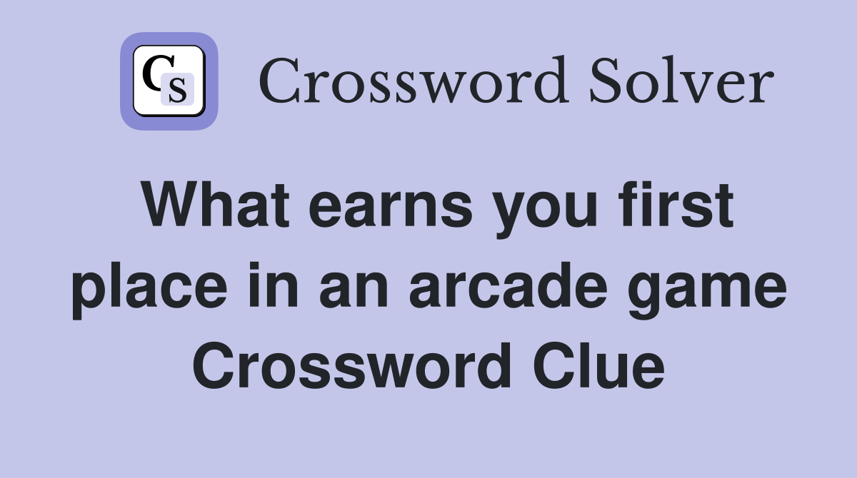 What earns you first place in an arcade game Crossword Clue