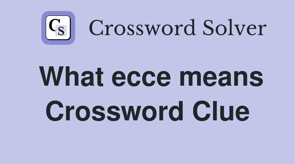 What ecce means Crossword Clue