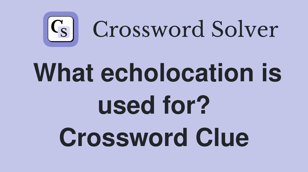 What echolocation is used for? Crossword Clue