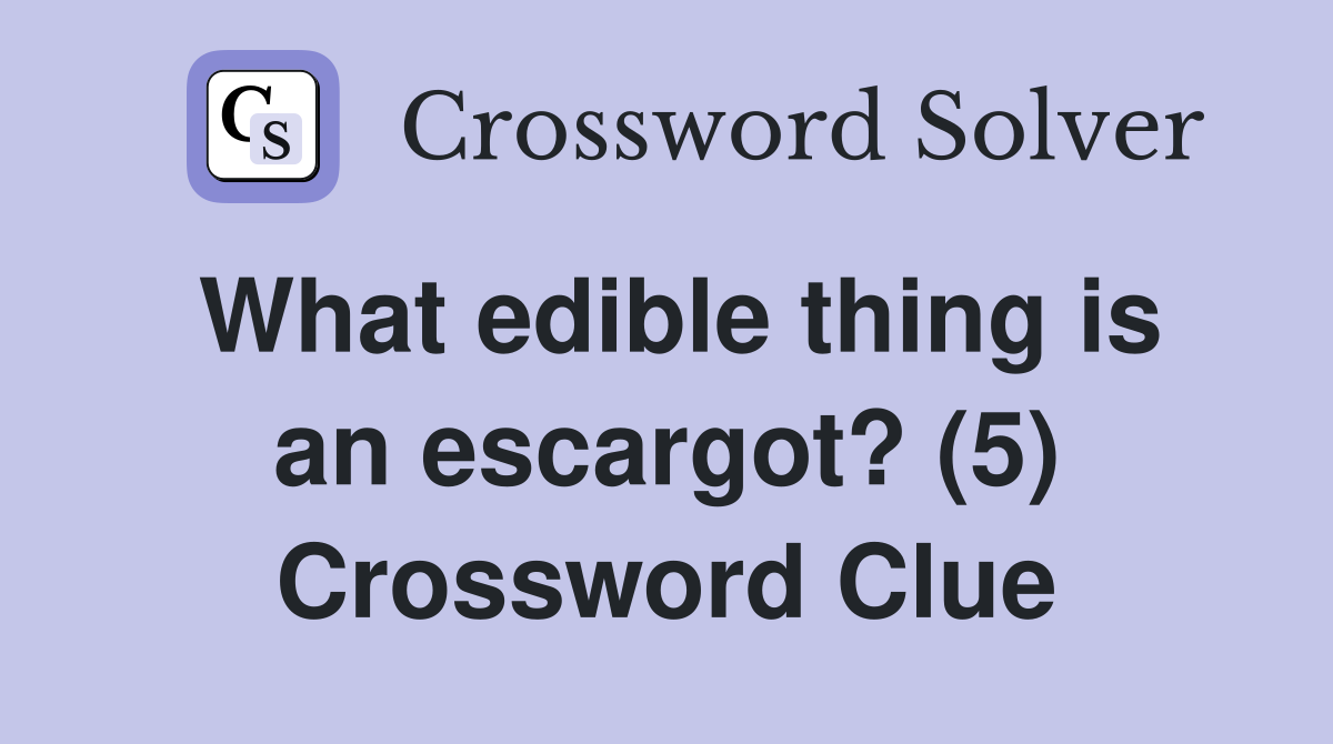 What edible thing is an escargot? (5) Crossword Clue