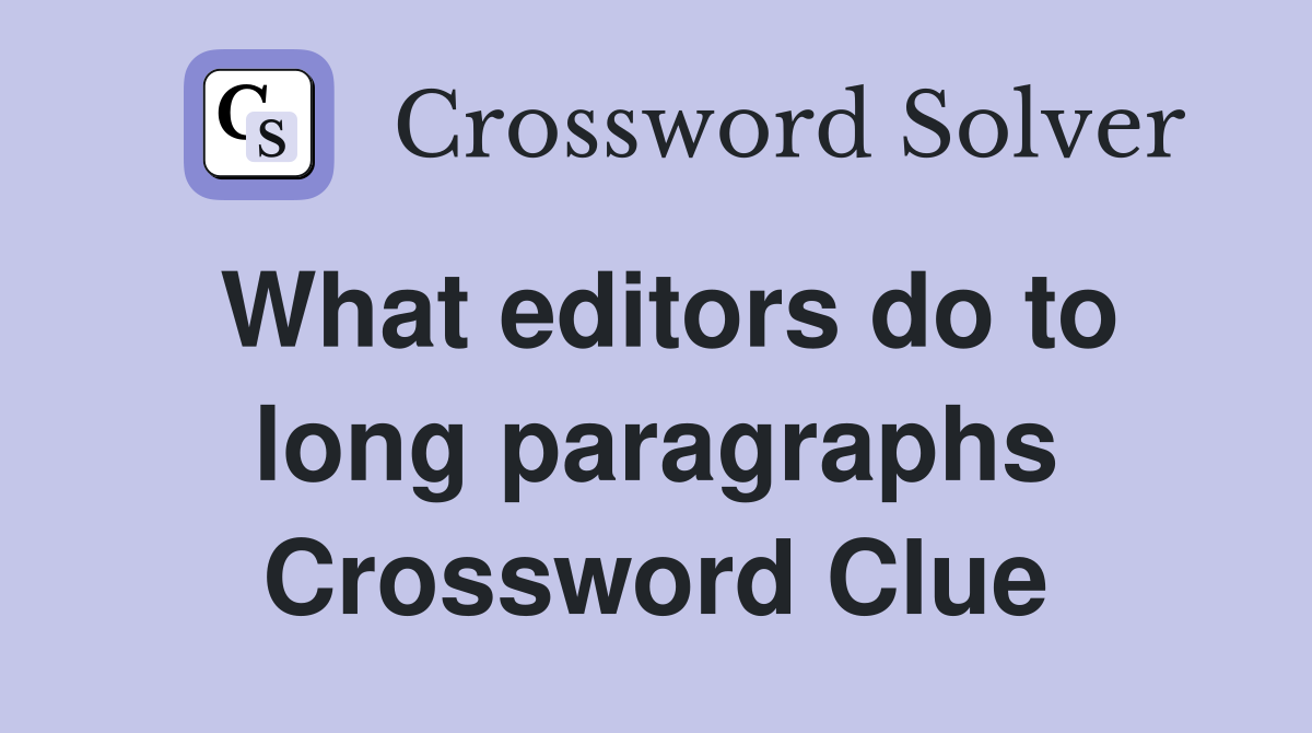 What editors do to long paragraphs Crossword Clue