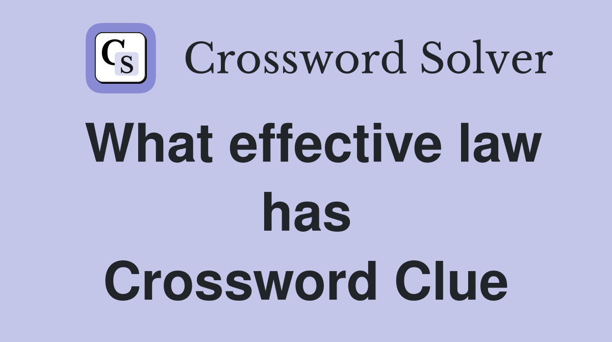 What effective law has Crossword Clue