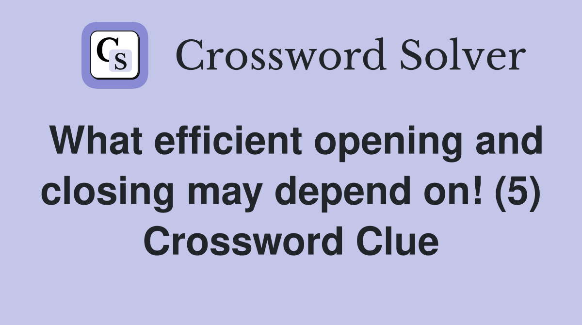 What efficient opening and closing may depend on! (5) Crossword Clue