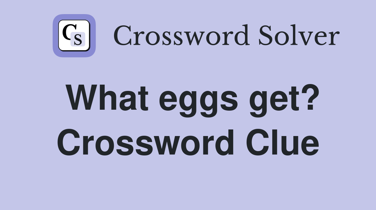 What eggs get? Crossword Clue