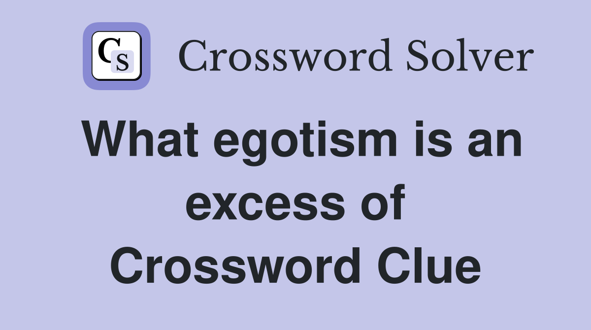 What egotism is an excess of Crossword Clue