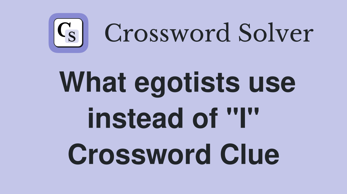 What egotists use instead of "I" Crossword Clue