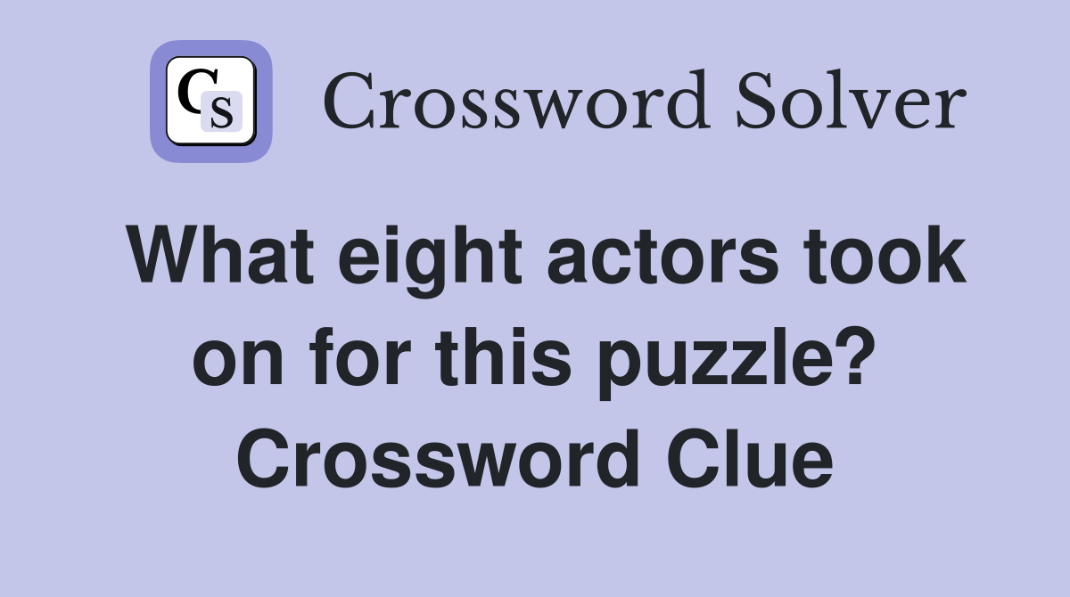 What eight actors took on for this puzzle? Crossword Clue
