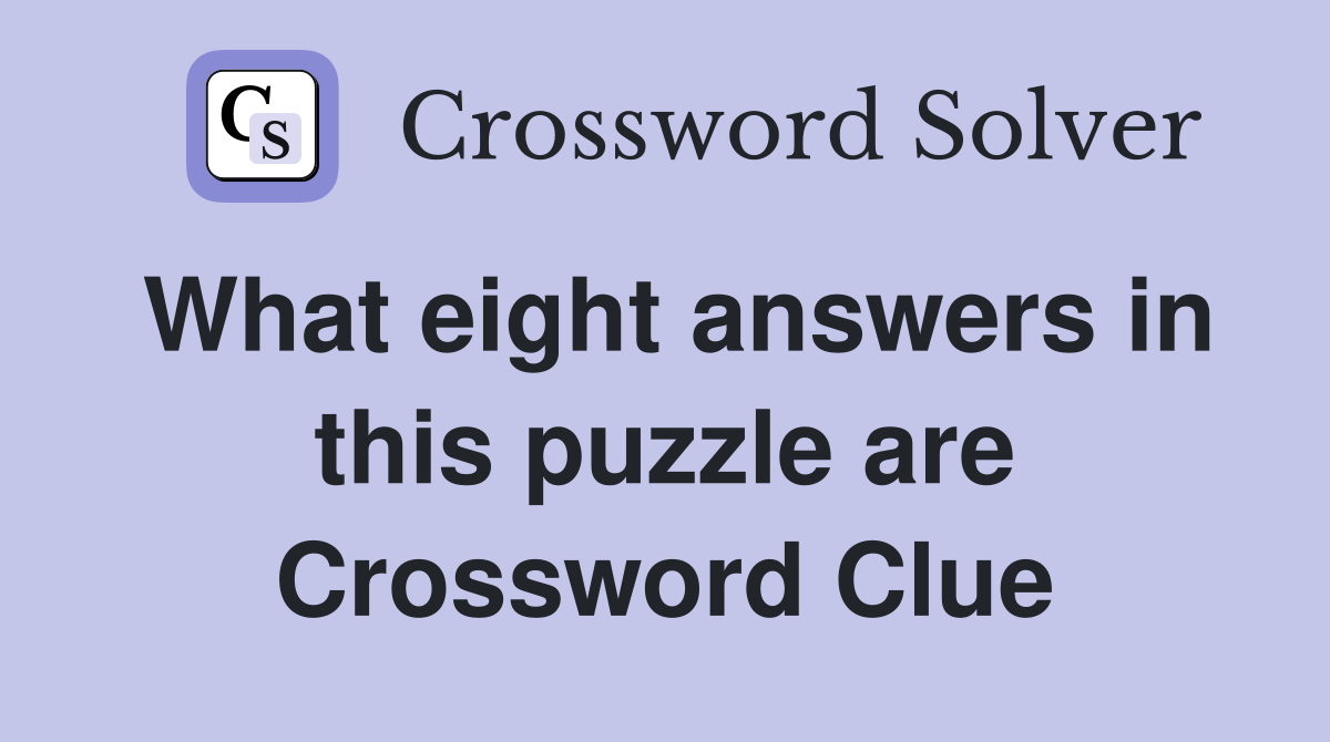 What eight answers in this puzzle are Crossword Clue