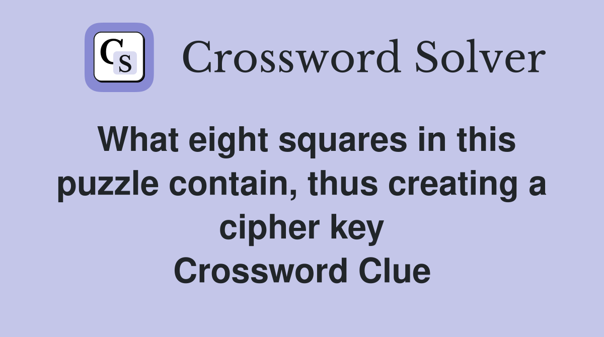 What eight squares in this puzzle contain, thus creating a cipher key Crossword Clue