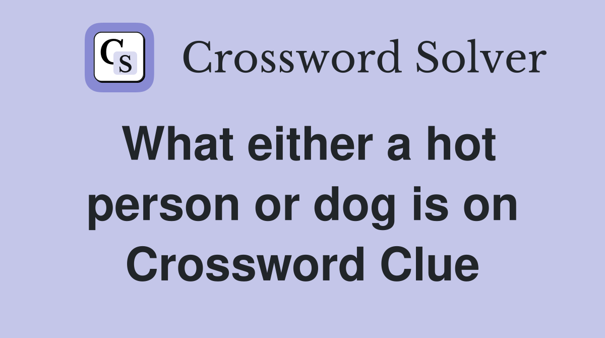 What either a hot person or dog is on Crossword Clue
