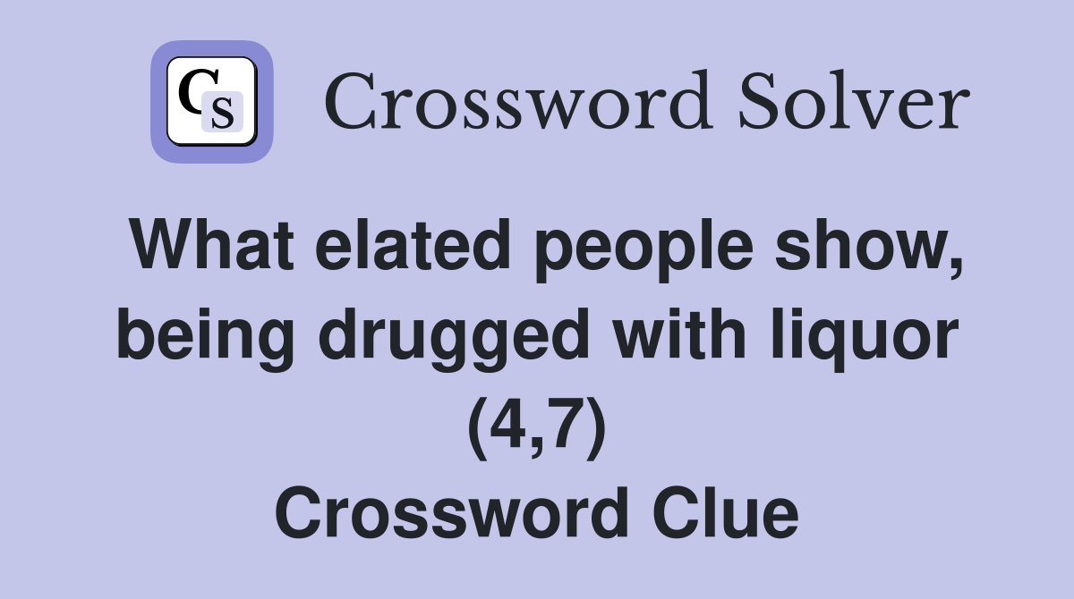What elated people show, being drugged with liquor (4,7) Crossword Clue