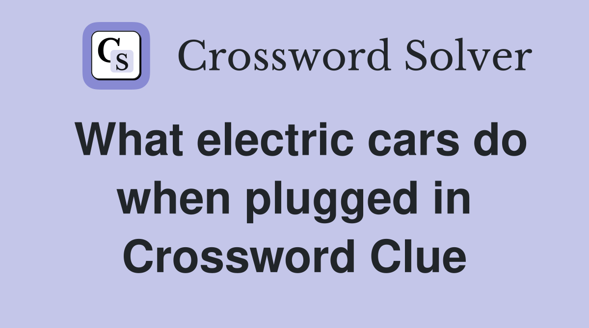 What electric cars do when plugged in Crossword Clue
