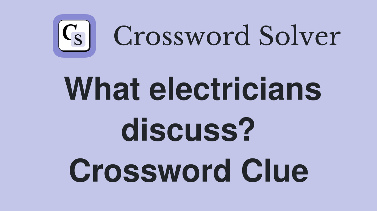What electricians discuss? Crossword Clue