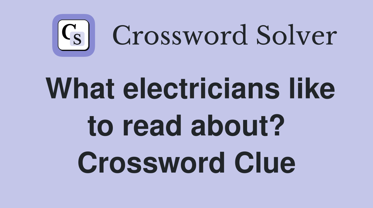 What electricians like to read about? Crossword Clue