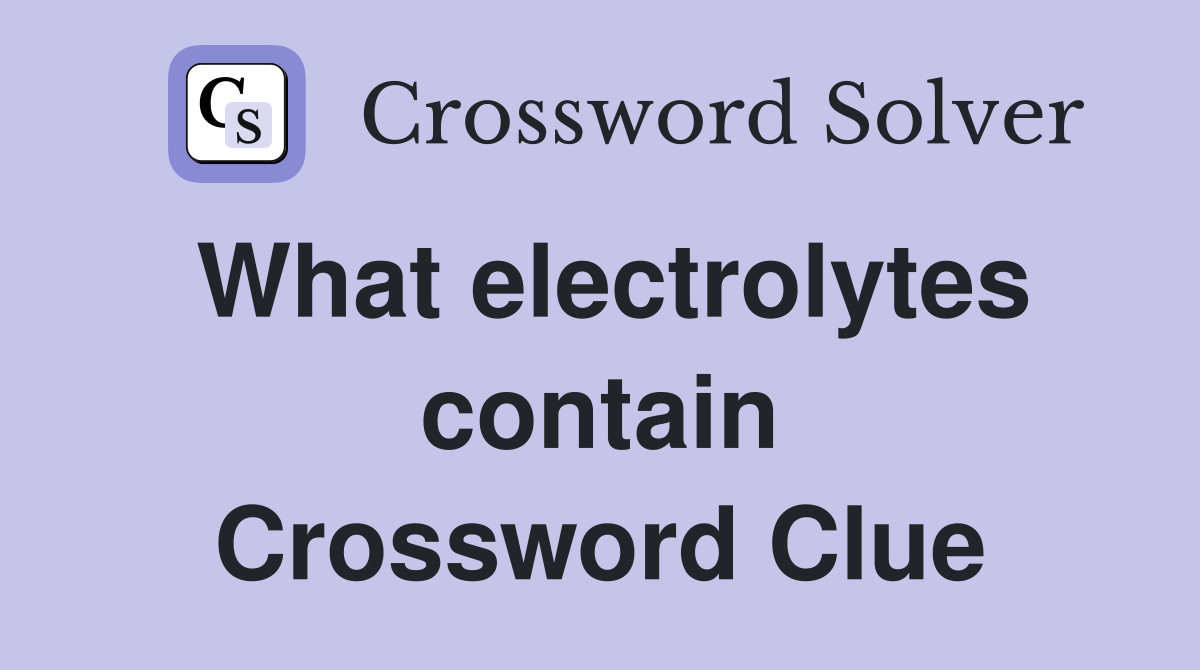 What electrolytes contain Crossword Clue