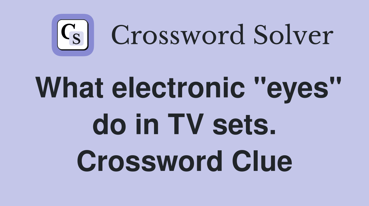 What electronic "eyes" do in TV sets. Crossword Clue
