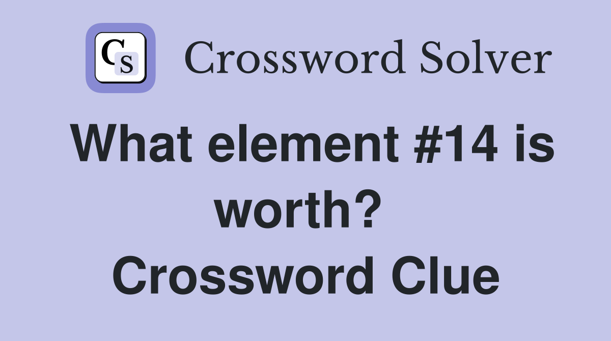 What element #14 is worth?  Crossword Clue