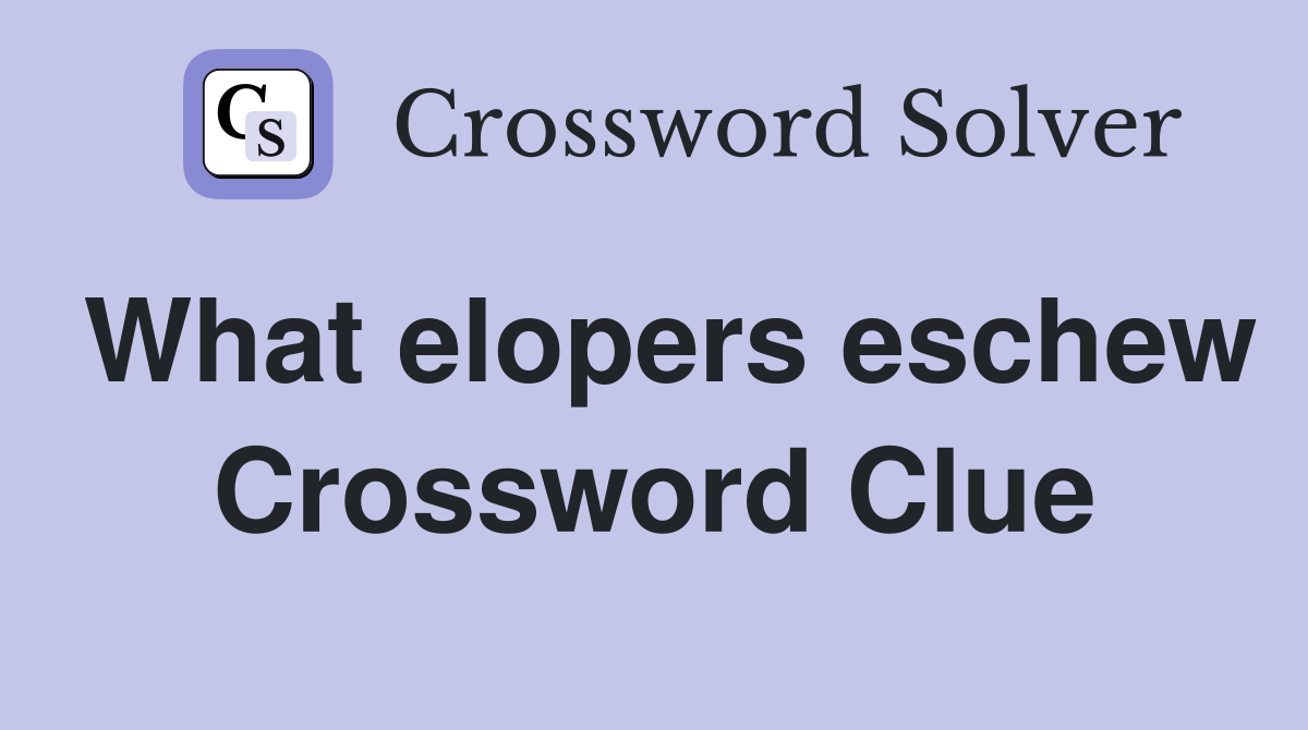 What elopers eschew Crossword Clue