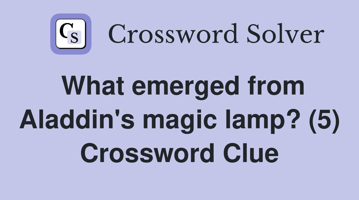 What emerged from Aladdin #39 s magic lamp? (5) Crossword Clue Answers