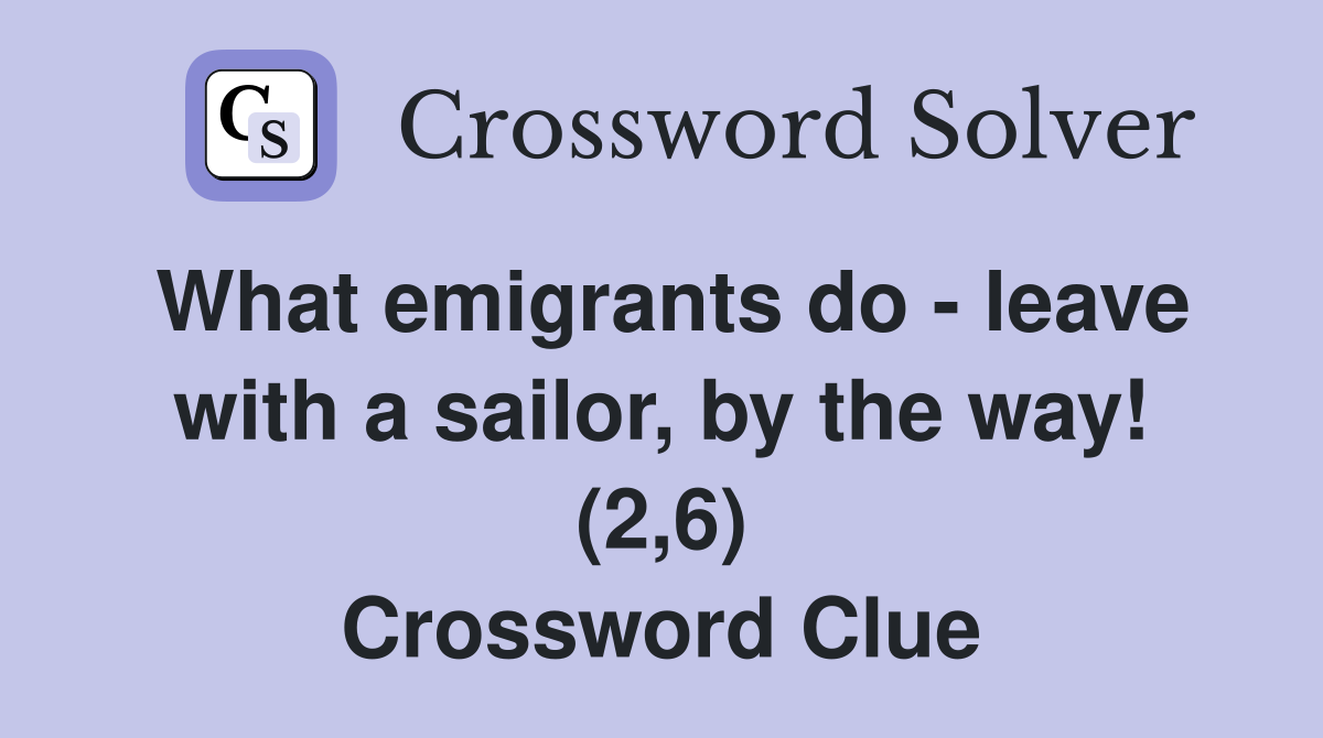 What emigrants do - leave with a sailor, by the way! (2,6) Crossword Clue