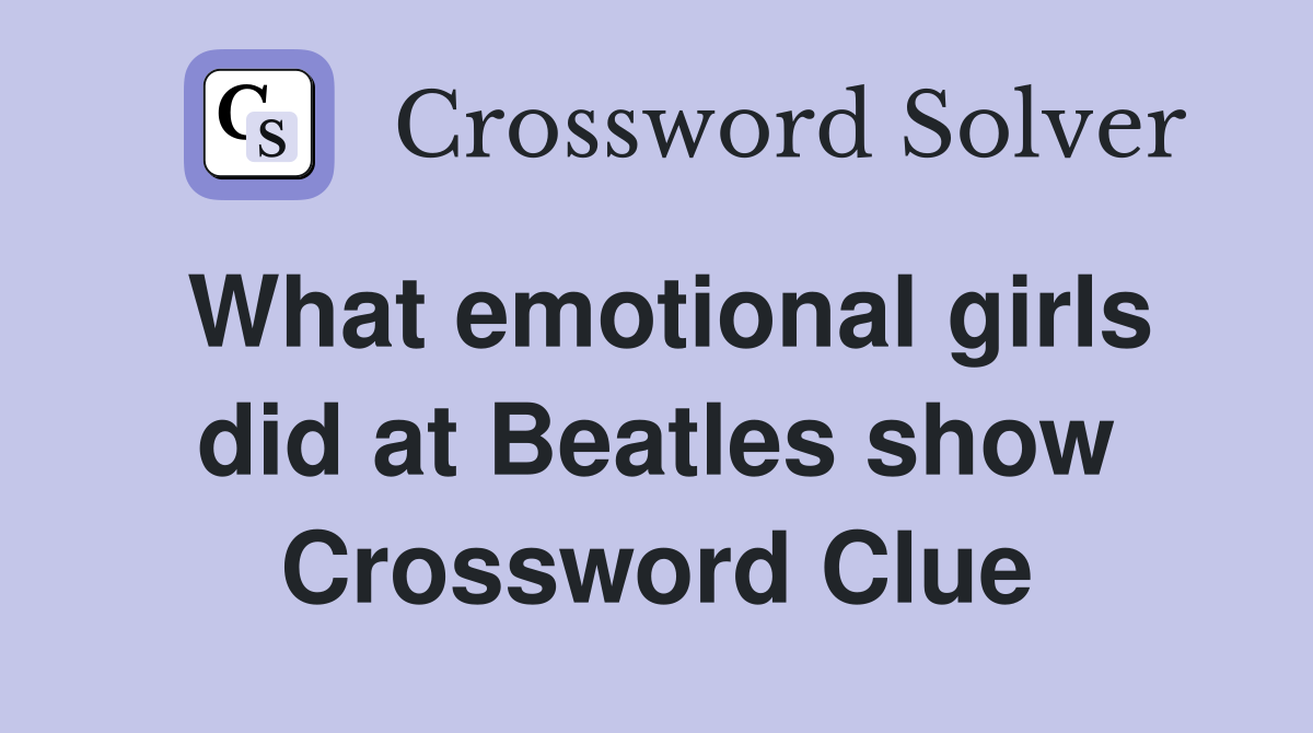 What emotional girls did at Beatles show Crossword Clue