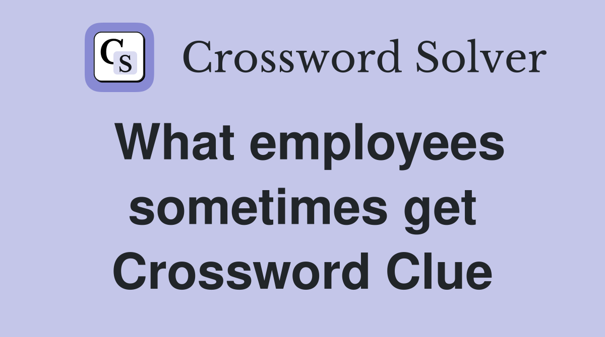 What employees sometimes get Crossword Clue