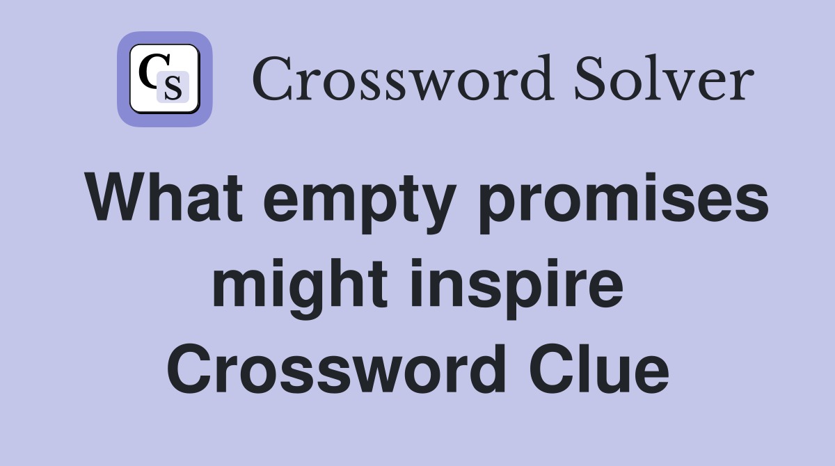 What empty promises might inspire Crossword Clue