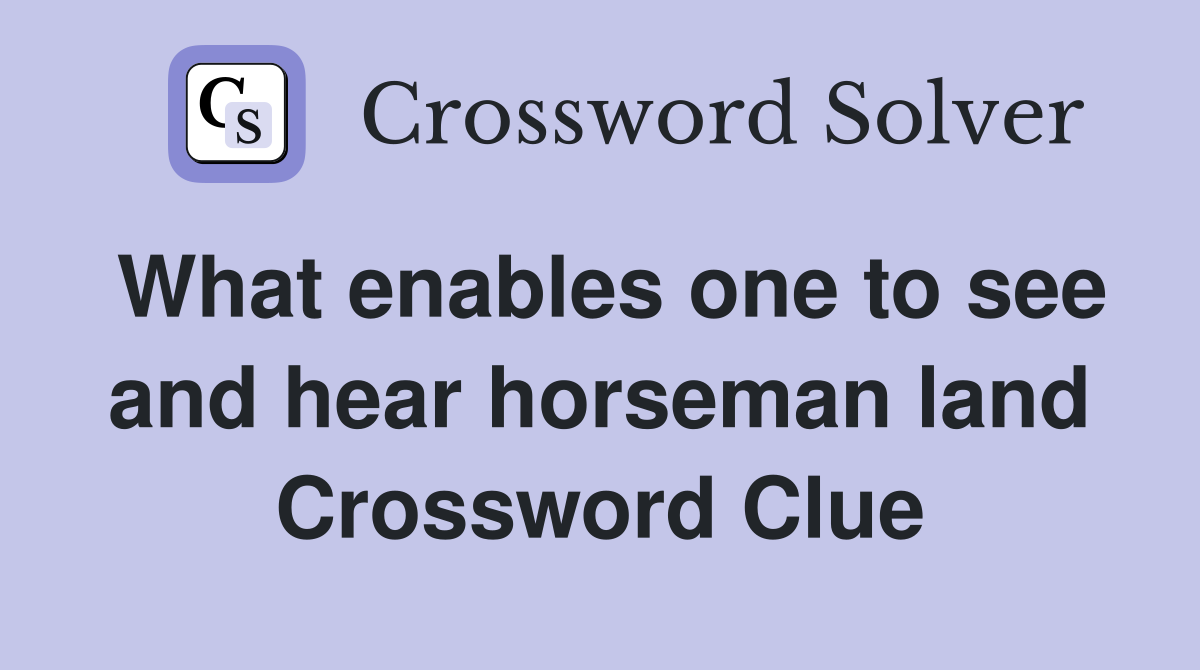 What enables one to see and hear horseman land Crossword Clue
