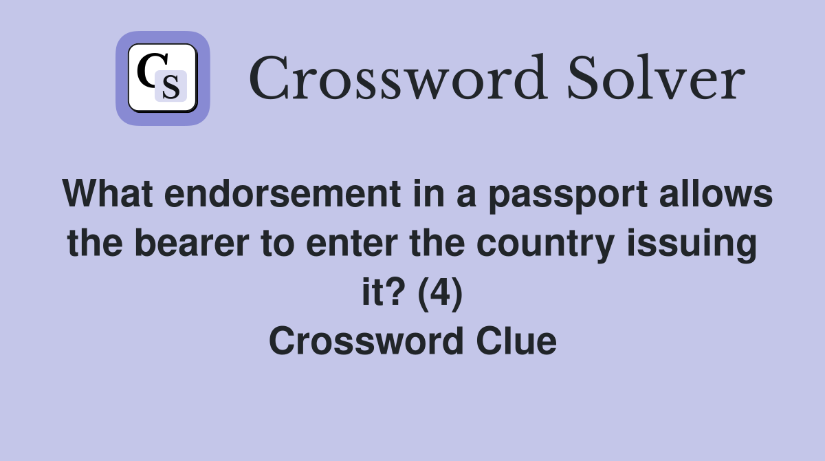 What endorsement in a passport allows the bearer to enter the country issuing it? (4) Crossword Clue
