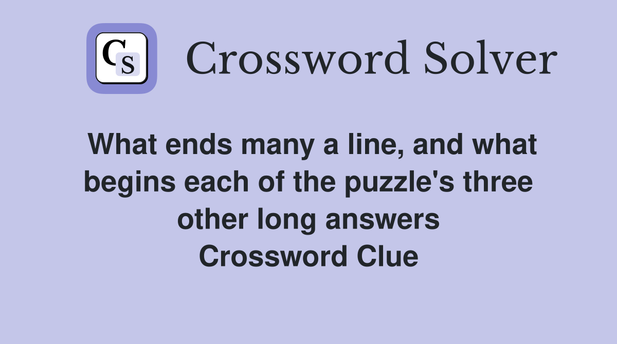 What ends many a line, and what begins each of the puzzle's three other long answers Crossword Clue