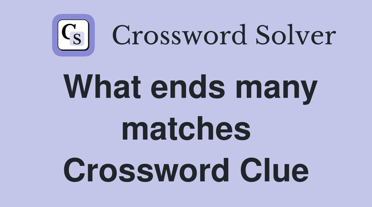What ends many matches Crossword Clue