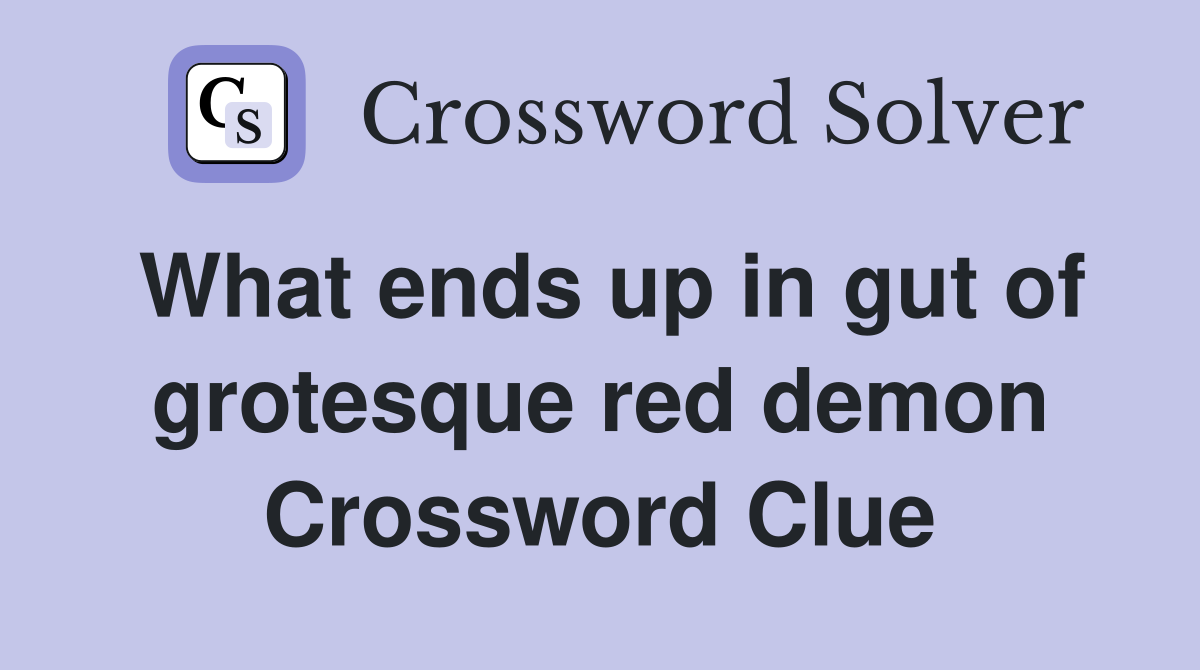 What ends up in gut of grotesque red demon Crossword Clue