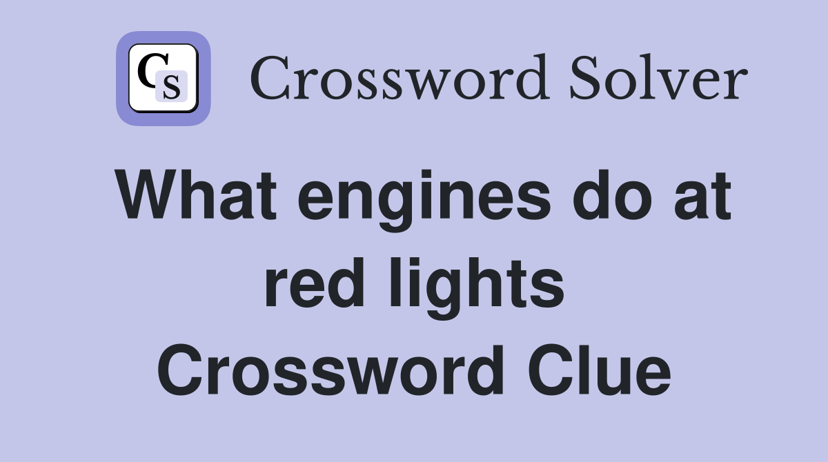 What engines do at red lights Crossword Clue