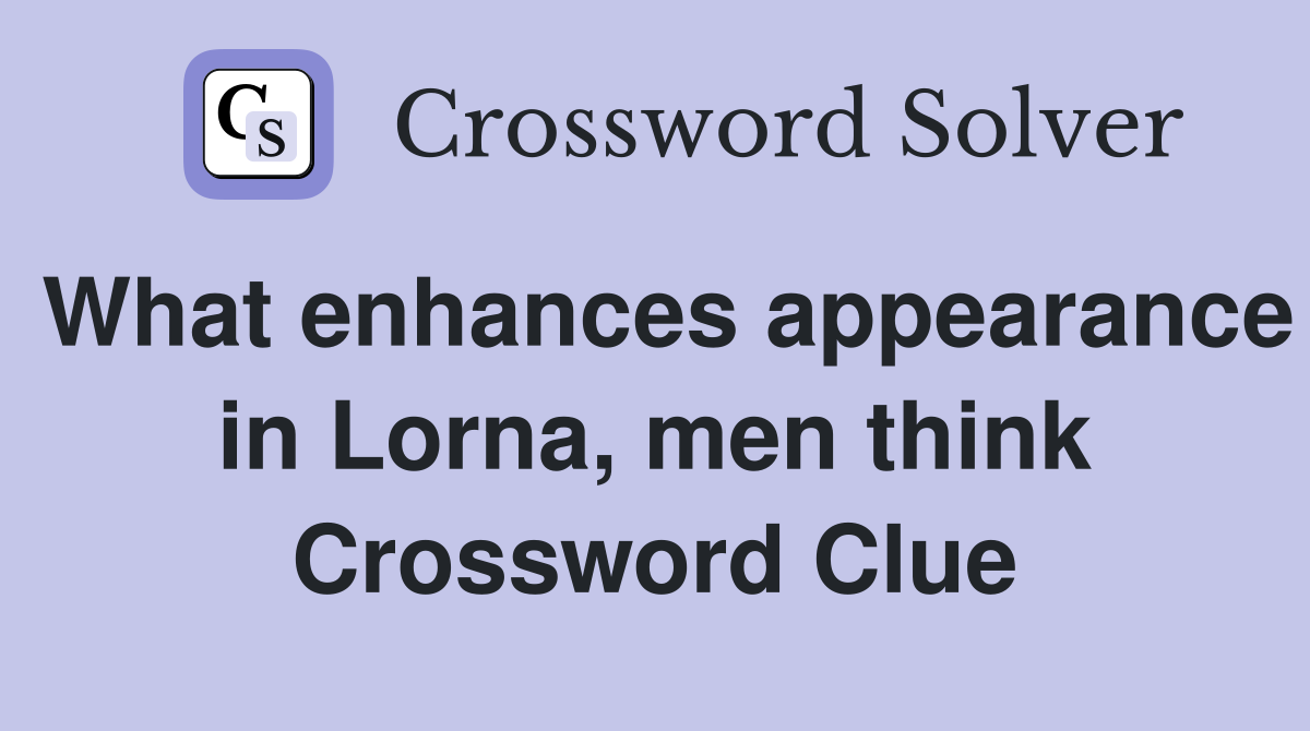 What enhances appearance in Lorna, men think Crossword Clue