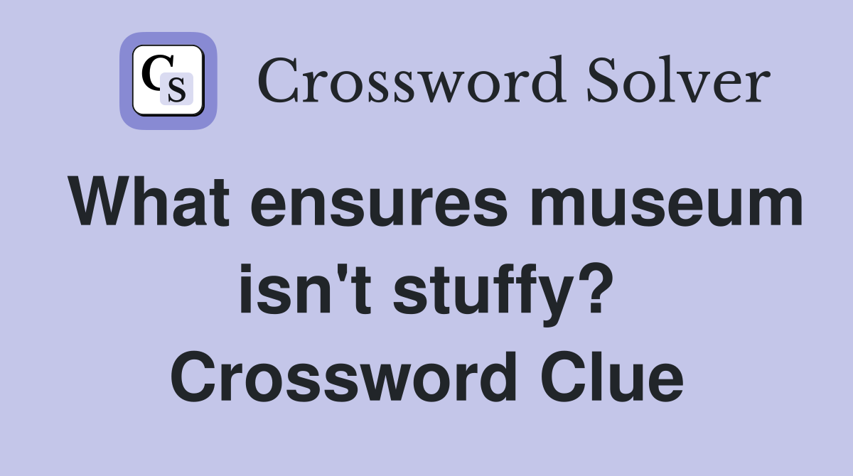 What ensures museum isn't stuffy? Crossword Clue