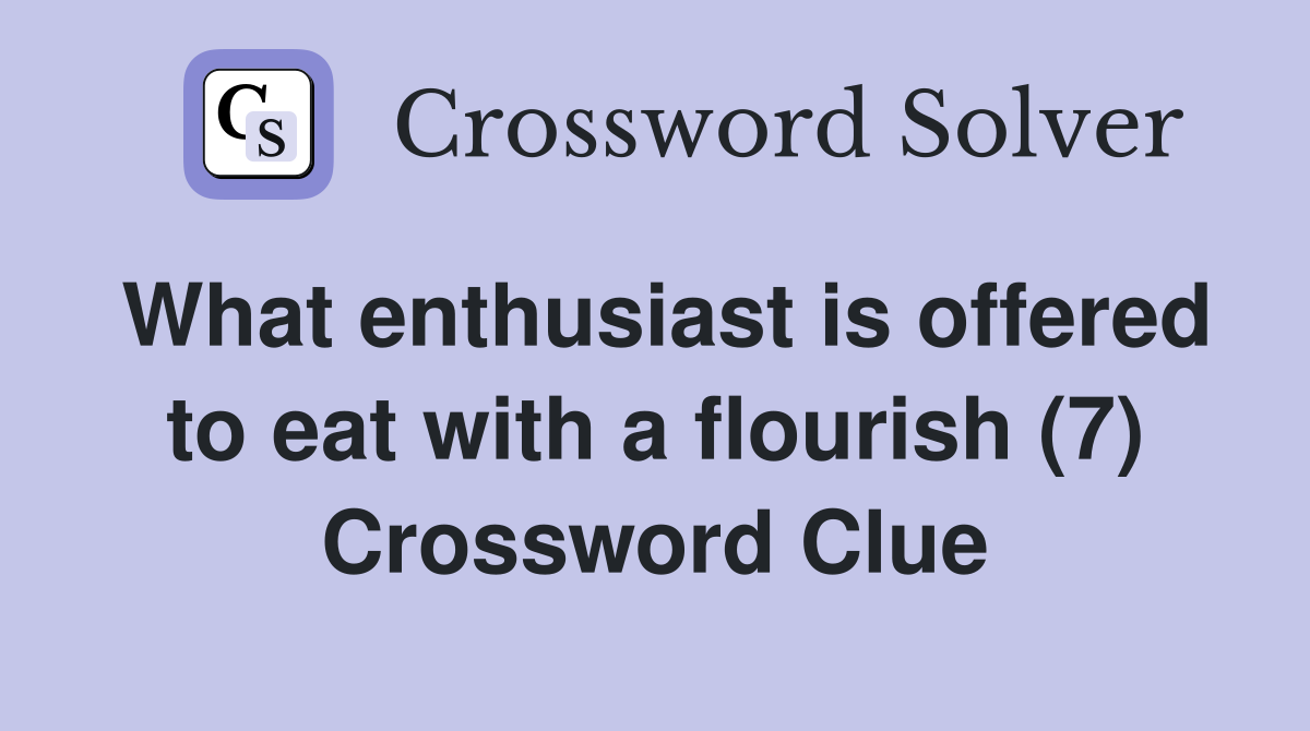 What enthusiast is offered to eat with a flourish (7) Crossword Clue