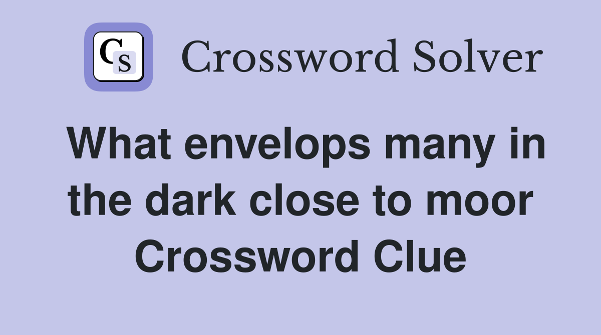 What envelops many in the dark close to moor Crossword Clue