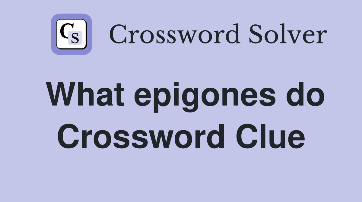 What epigones do Crossword Clue