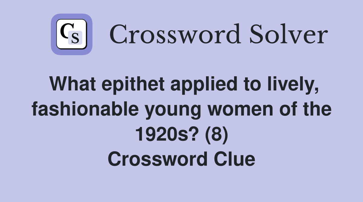 What epithet applied to lively, fashionable young women of the 1920s? (8) Crossword Clue