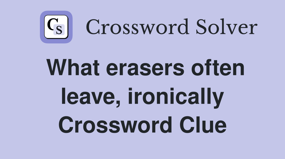 What erasers often leave, ironically Crossword Clue